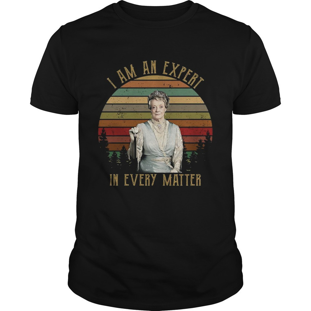 I Am An Expert In Every Matter Downton Abbey Shirt